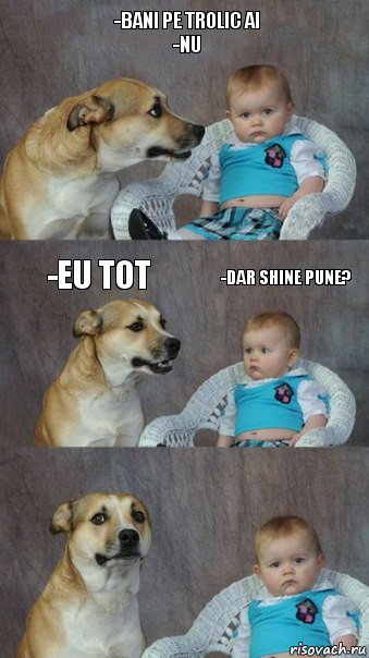 -Bani pe trolic ai
-Nu -Eu tot -Dar shine pune?, Комикс  Каждый третий