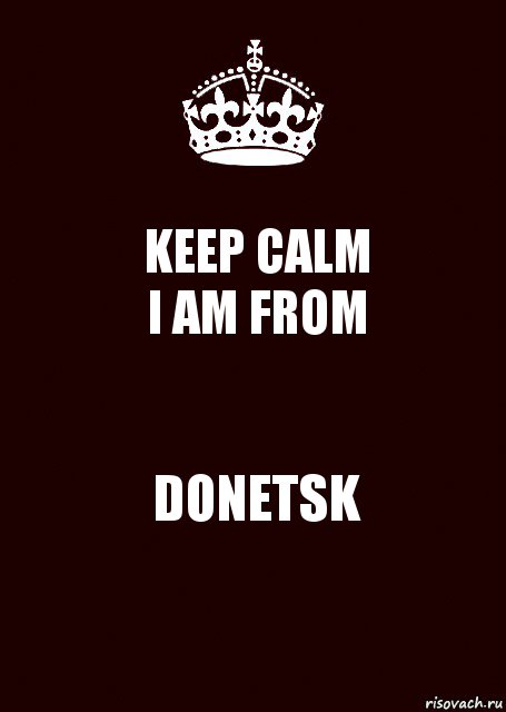 KEEP CALM
I AM FROM DONETSK, Комикс keep calm