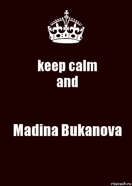 keep calm
and Madina Bukanova