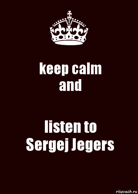 keep calm
and listen to
Sergej Jegers