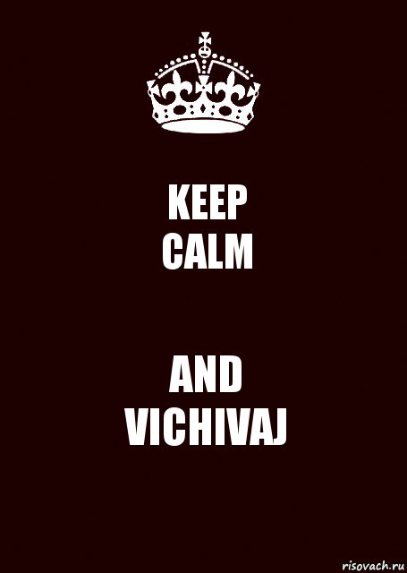 KEEP
CALM AND
VICHIVAJ