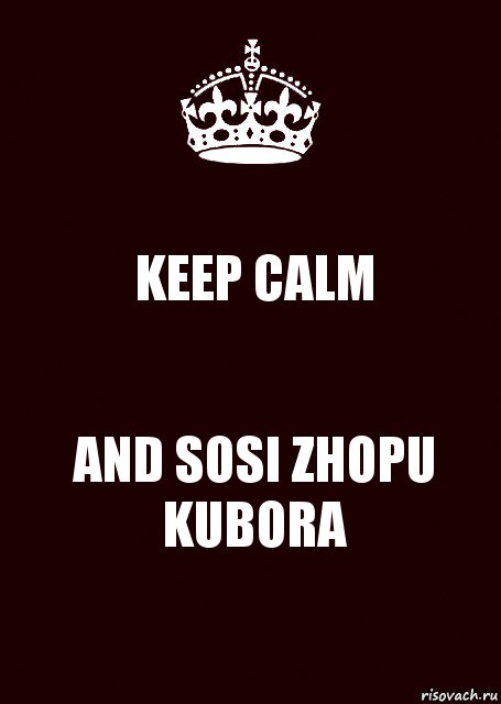 KEEP CALM AND SOSI ZHOPU KUBORA