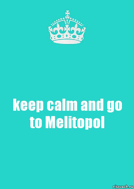 keep calm and go to Melitopol