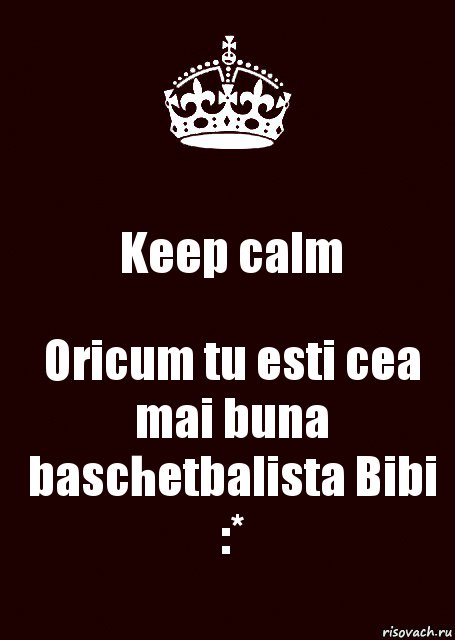 Keep calm Oricum tu esti cea mai buna baschetbalista Bibi :*, Комикс keep calm