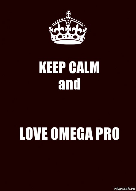 KEEP CALM
and LOVE OMEGA PRO