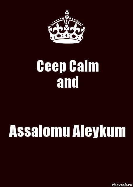 Ceep Calm
and Assalomu Aleykum