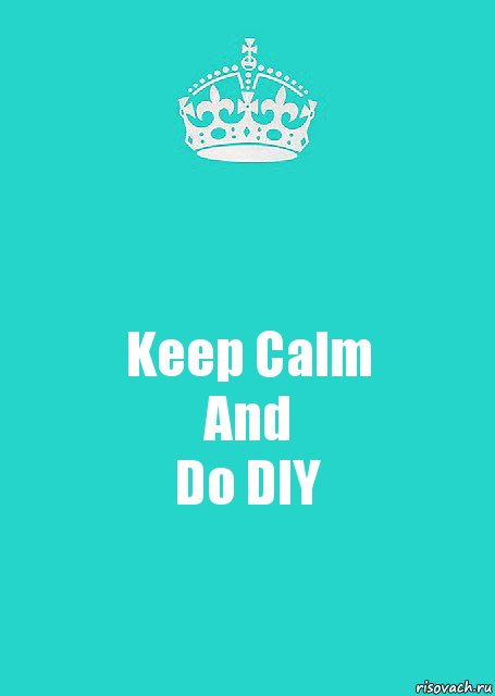 Keep Calm
And
Do DIY