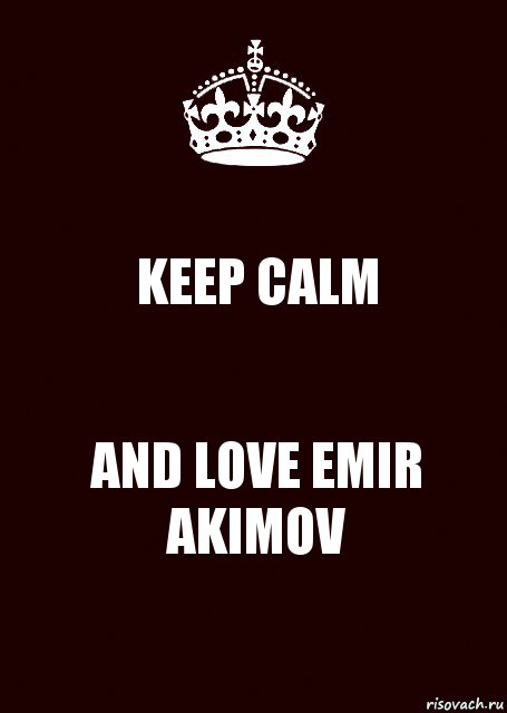 KEEP CALM AND LOVE EMIR AKIMOV