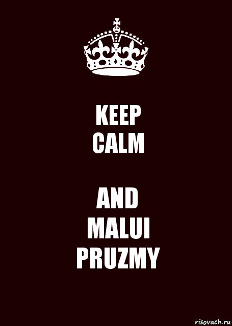 KEEP
CALM AND
MALUI
PRUZMY