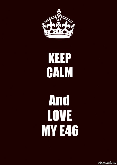 KEEP
CALM And
LOVE
MY E46, Комикс keep calm