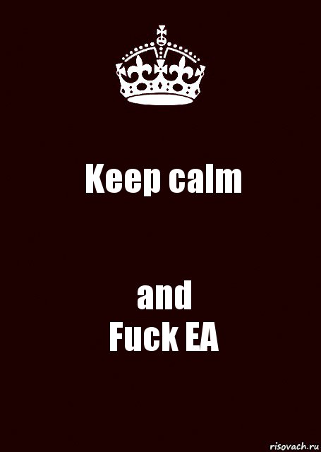 Keep calm and
Fuck EA