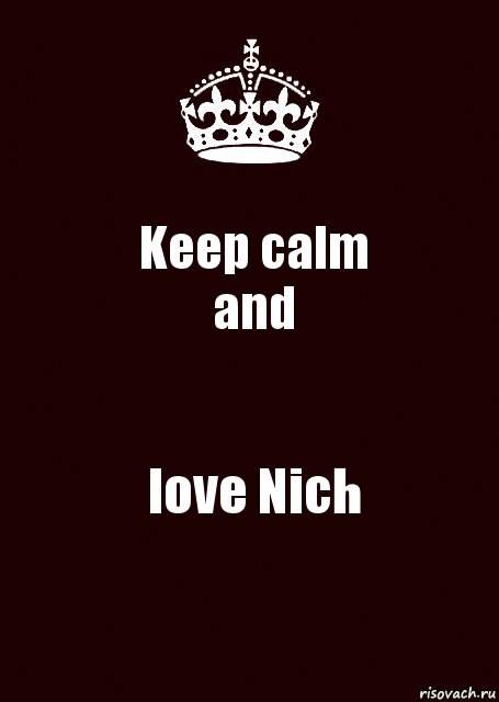 Keep calm
and love Nich