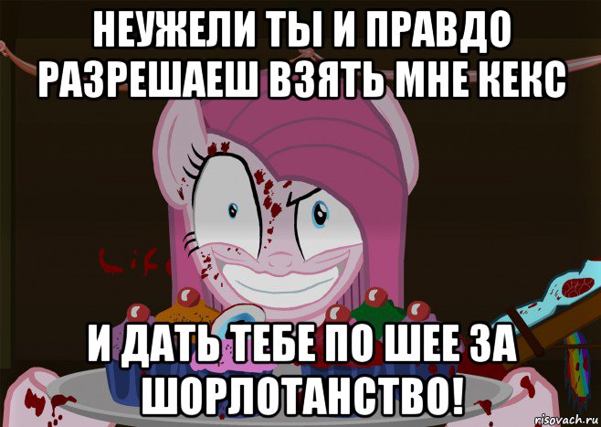 неужели ты и правдо разрешаеш взять мне кекс и дать тебе по шее за шорлотанство!