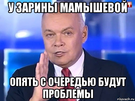 у зарины мамышевой опять с очередью будут проблемы, Мем Киселёв 2014