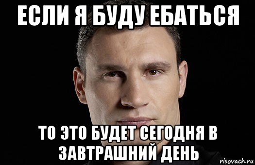 если я буду ебаться то это будет сегодня в завтрашний день, Мем Кличко