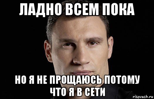 ладно всем пока но я не прощаюсь потому что я в сети, Мем Кличко