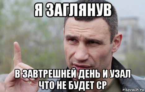 я заглянув в завтрешней день и узал что не будет ср, Мем Кличко говорит