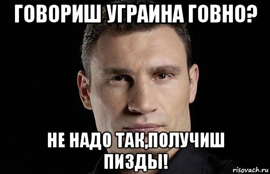 говориш уграина говно? не надо так,получиш пизды!, Мем Кличко