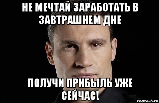 не мечтай заработать в завтрашнем дне получи прибыль уже сейчас!, Мем Кличко