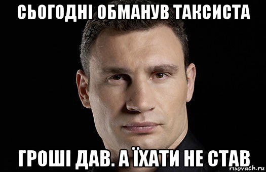 сьогодні обманув таксиста гроші дав. а їхати не став, Мем Кличко