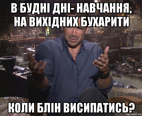 в будні дні- навчання, на вихідних бухарити коли блін висипатись?, Мем колин фаррелл удивлен