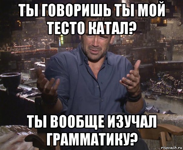 ты говоришь ты мой тесто катал? ты вообще изучал грамматику?, Мем колин фаррелл удивлен