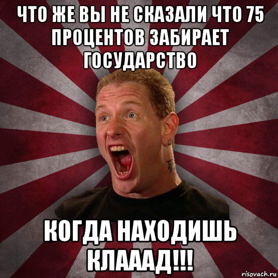 что же вы не сказали что 75 процентов забирает государство когда находишь клааад!!!, Мем Кори Тейлор в шоке