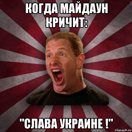 когда майдаун кричит: "слава украине !"