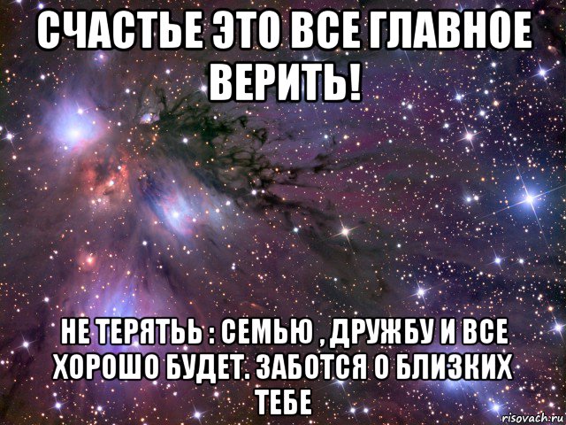 счастье это все главное верить! не терятьь : семью , дружбу и все хорошо будет. заботся о близких тебе, Мем Космос