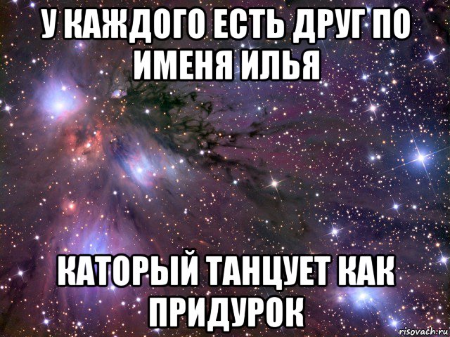 у каждого есть друг по именя илья каторый танцует как придурок, Мем Космос