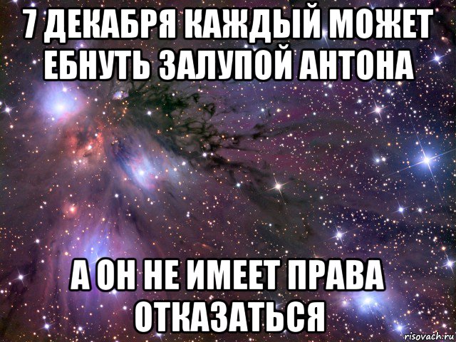 7 декабря каждый может ебнуть залупой антона а он не имеет права отказаться, Мем Космос