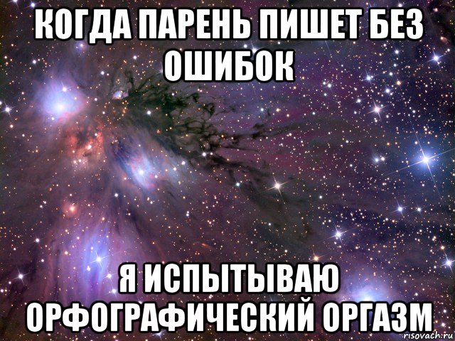 когда парень пишет без ошибок я испытываю орфографический оргазм, Мем Космос