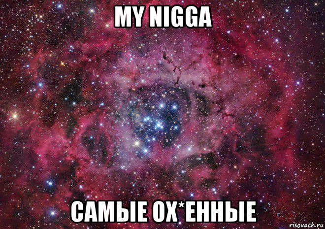 my nigga самые ох*енные