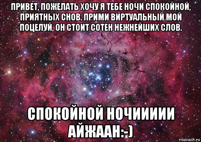 привет, пожелать хочу я тебе ночи спокойной, приятных снов. прими виртуальный мой поцелуй, он стоит сотен нежнейших слов. спокойной ночиииии айжаан:-), Мем Ты просто космос