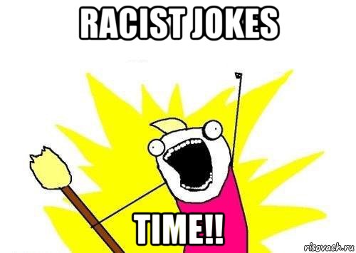 racist jokes time!!, Мем кто мы чего мы хотим