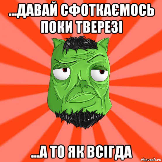 ...давай сфоткаємось поки тверезі ...а то як всігда, Мем Лицо Вольнова когда ему говорят