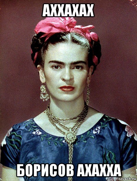 аххахах борисов ахахха, Мем Magdalena Carmen Frieda Kahlo Ca