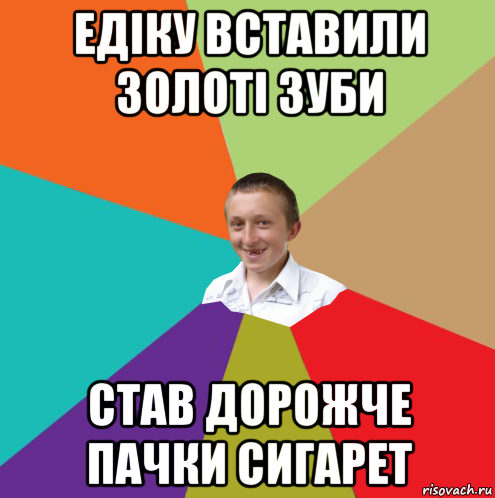 едіку вставили золоті зуби став дорожче пачки сигарет, Мем  малый паца