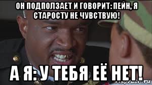 он подползает и говорит: пейн, я старосту не чувствую! а я: у тебя её нет!