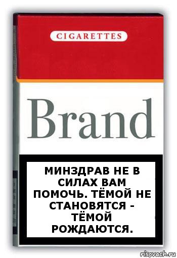 Минздрав не в силах вам помочь. Тёмой не становятся - Тёмой рождаются.