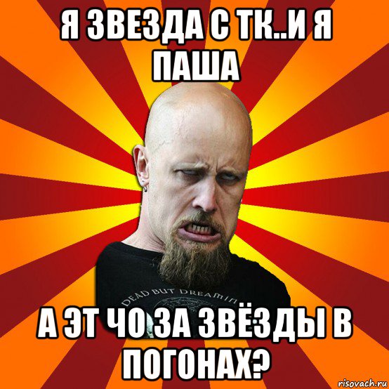 я звезда с тк..и я паша а эт чо за звёзды в погонах?, Мем Мое лицо когда