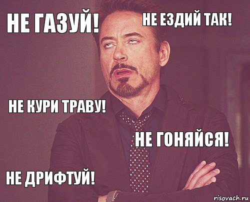 не газуй! не ездий так! не кури траву! не дрифтуй! не гоняйся!     , Комикс мое лицо