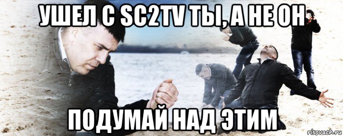 ушел с sc2tv ты, а не он подумай над этим, Мем Мужик сыпет песок на пляже