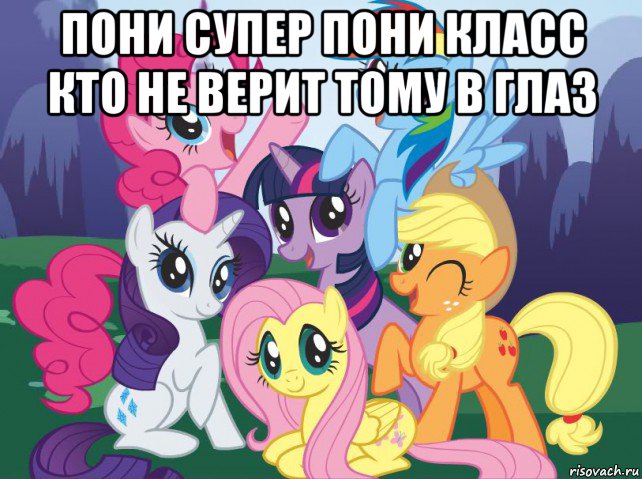 пони супер пони класс кто не верит тому в глаз , Мем My little pony