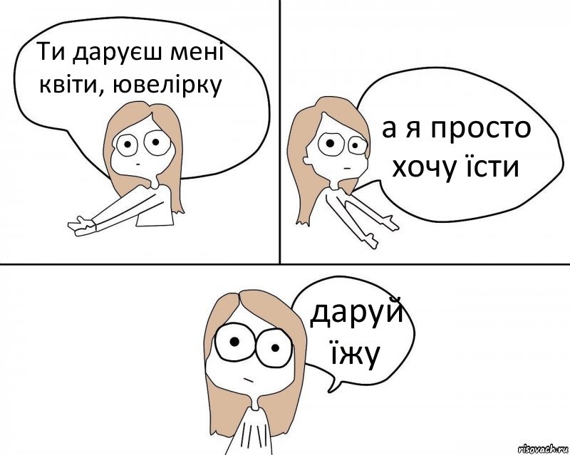 Ти даруєш мені квіти, ювелірку а я просто хочу їсти даруй їжу, Комикс Не надо так