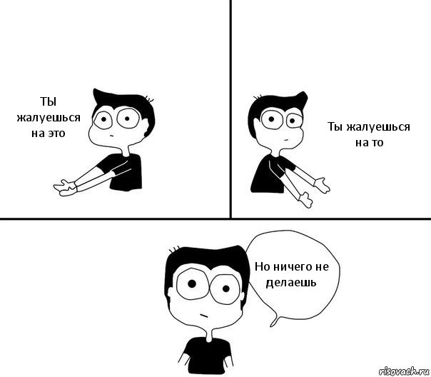 ТЫ жалуешься на это Ты жалуешься на то Но ничего не делаешь, Комикс Не надо так (парень)