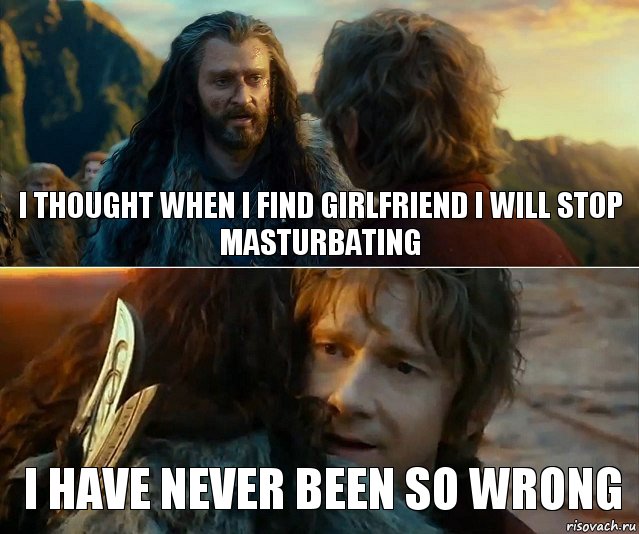 i thought when i find girlfriend i will stop masturbating I have never been so wrong