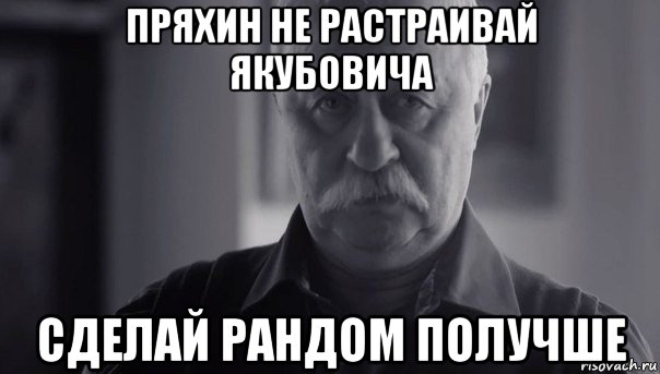 пряхин не растраивай якубовича сделай рандом получше, Мем Не огорчай Леонида Аркадьевича