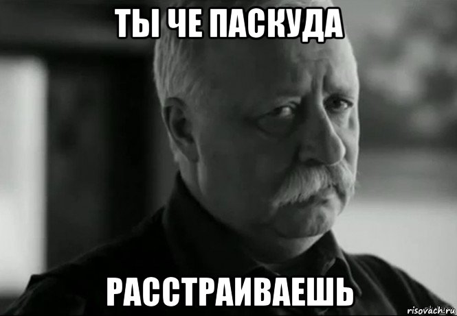 ты че паскуда расстраиваешь, Мем Не расстраивай Леонида Аркадьевича