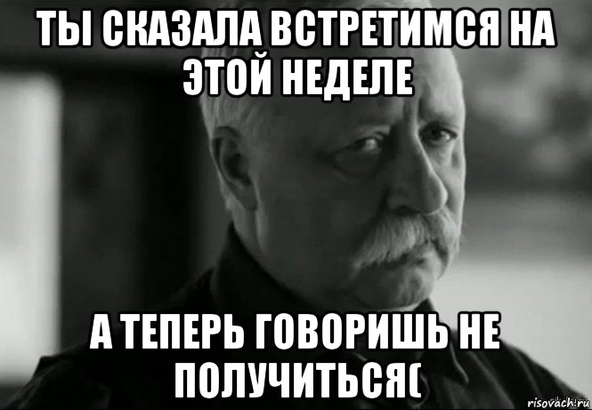 ты сказала встретимся на этой неделе а теперь говоришь не получиться(, Мем Не расстраивай Леонида Аркадьевича